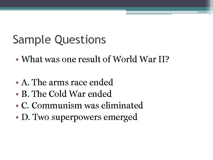 Sample Questions • What was one result of World War II? • A. The
