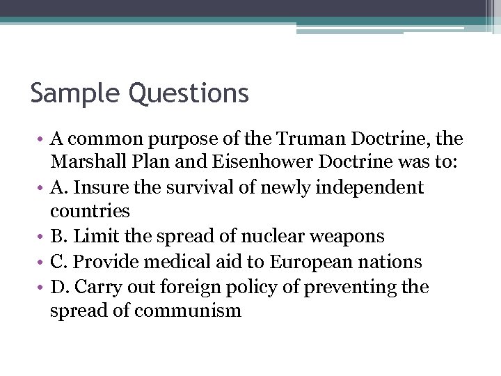 Sample Questions • A common purpose of the Truman Doctrine, the Marshall Plan and