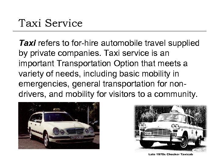 Taxi Service Taxi refers to for-hire automobile travel supplied by private companies. Taxi service