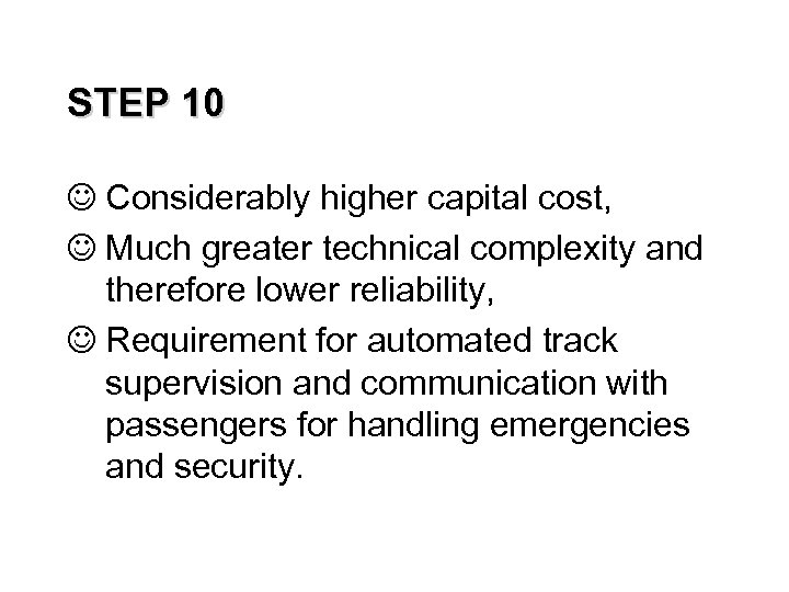 STEP 10 J Considerably higher capital cost, J Much greater technical complexity and therefore