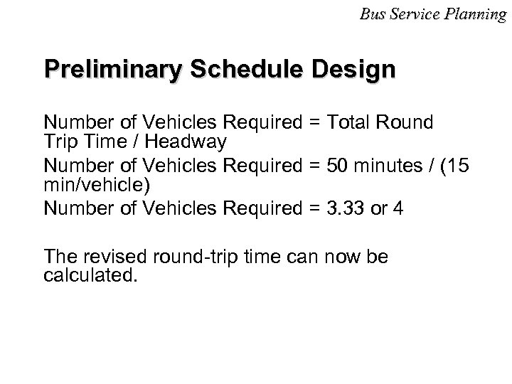 Bus Service Planning Preliminary Schedule Design Number of Vehicles Required = Total Round Trip