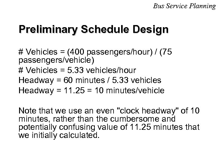 Bus Service Planning Preliminary Schedule Design # Vehicles = (400 passengers/hour) / (75 passengers/vehicle)