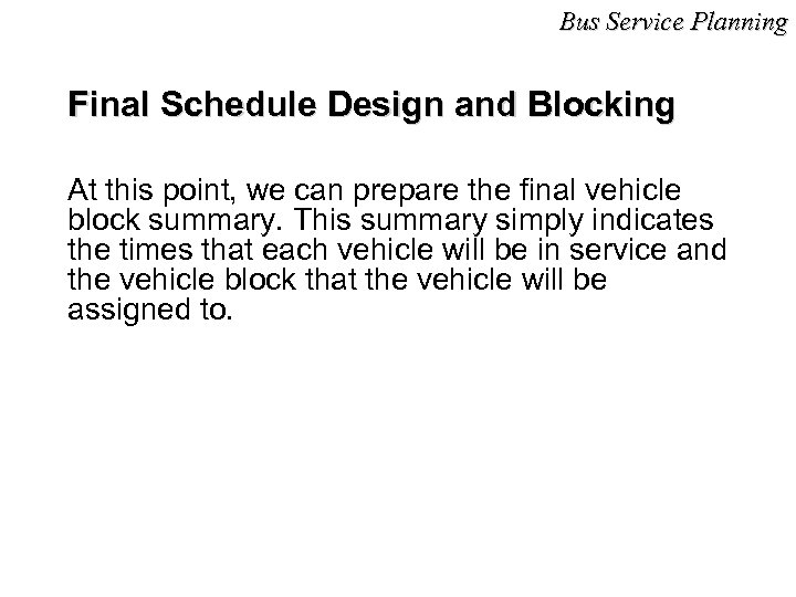 Bus Service Planning Final Schedule Design and Blocking At this point, we can prepare