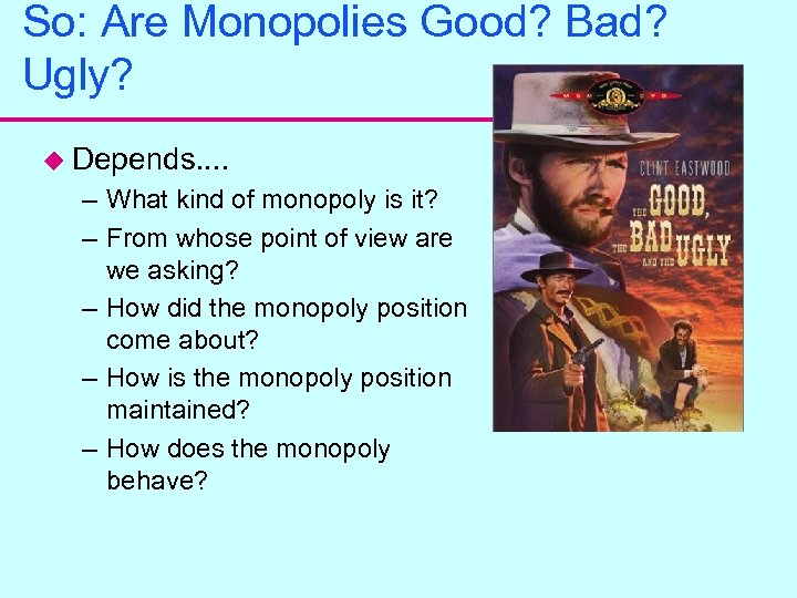 So: Are Monopolies Good? Bad? Ugly? u Depends. . – What kind of monopoly