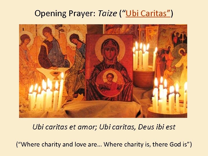 Opening Prayer: Taize (“Ubi Caritas”) Ubi caritas et amor; Ubi caritas, Deus ibi est