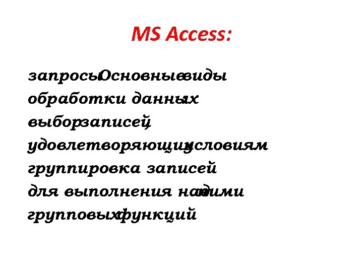 MS Access: запросы Основныевиды обработки данных : выборзаписей , удовлетворяющих условиям группировка записей для