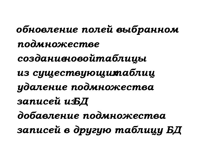 обновление полей в выбранном подмножестве создание новойтаблицы из существующих таблиц удаление подмножества записей из