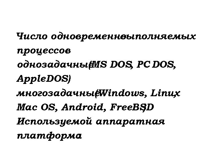 Число одновременно выполняемых процессов : однозадачные (MS DOS, PC DOS, Apple DOS) многозадачные (Windows,