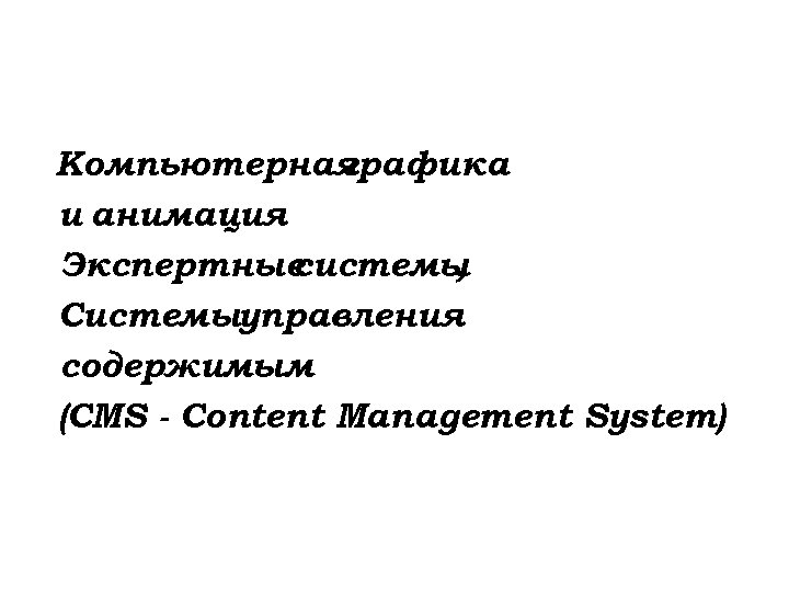 Компьютерная графика и анимация Экспертные системы , Системыуправления содержимым (CMS - Content Management System)
