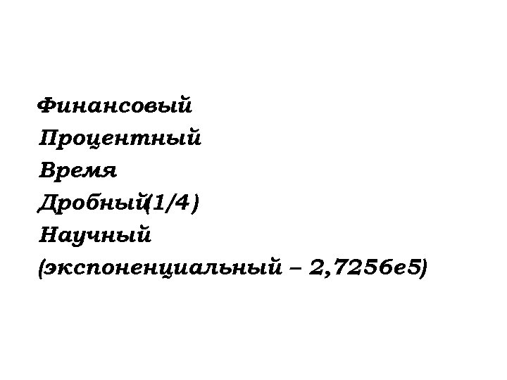 Финансовый Процентный Время Дробный (1/4 ) Научный (экспоненциальный – 2, 7256 е 5) 