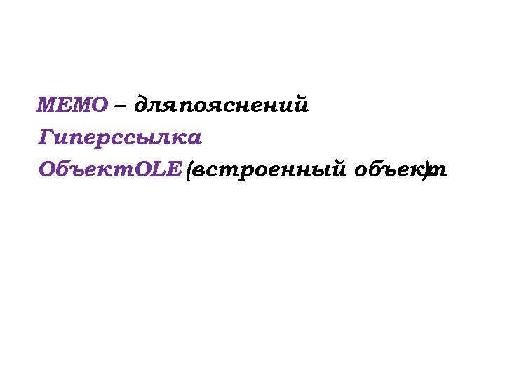МЕМО – для пояснений Гиперссылка Объект. OLE (встроенный объект ). 