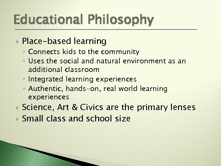 Educational Philosophy Place-based learning ◦ Connects kids to the community ◦ Uses the social