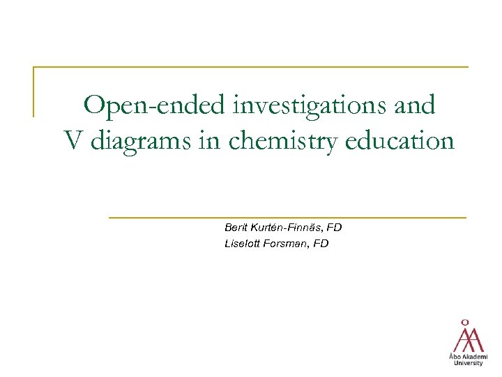 Open-ended investigations and V diagrams in chemistry education Berit Kurtén-Finnäs, FD Liselott Forsman, FD