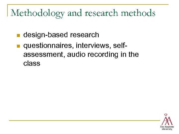 Methodology and research methods n n design-based research questionnaires, interviews, selfassessment, audio recording in