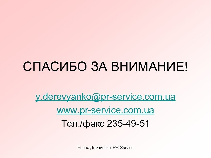 СПАСИБО ЗА ВНИМАНИЕ! y. derevyanko@pr-service. com. ua www. pr-service. com. ua Тел. /факс 235