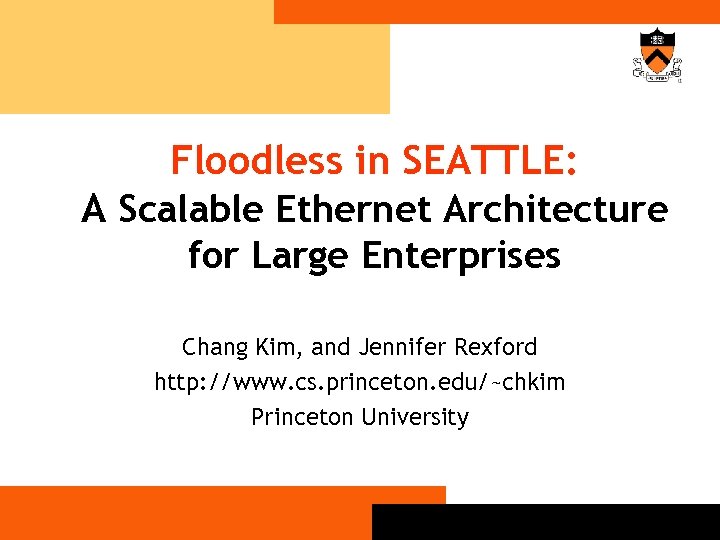Floodless in SEATTLE: A Scalable Ethernet Architecture for Large Enterprises Chang Kim, and Jennifer