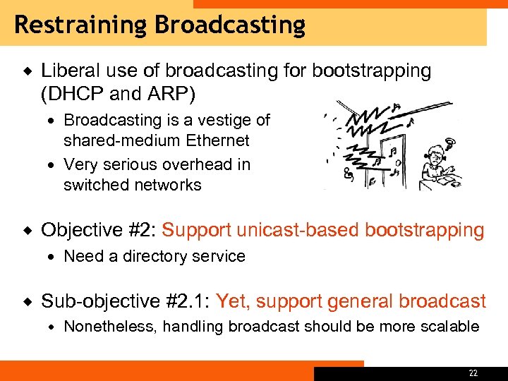 Restraining Broadcasting ® Liberal use of broadcasting for bootstrapping (DHCP and ARP) Broadcasting is
