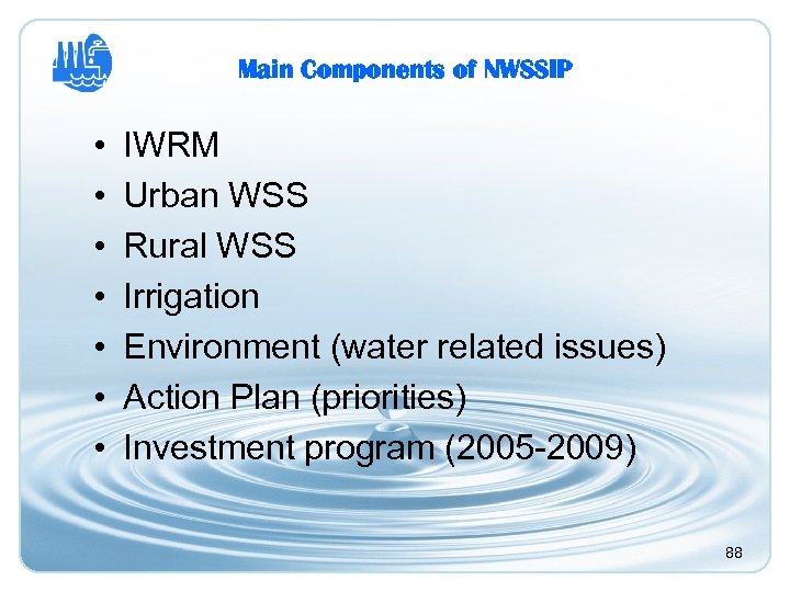 Main Components of NWSSIP • • IWRM Urban WSS Rural WSS Irrigation Environment (water