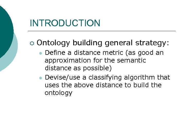 INTRODUCTION ¡ Ontology building general strategy: l l Define a distance metric (as good