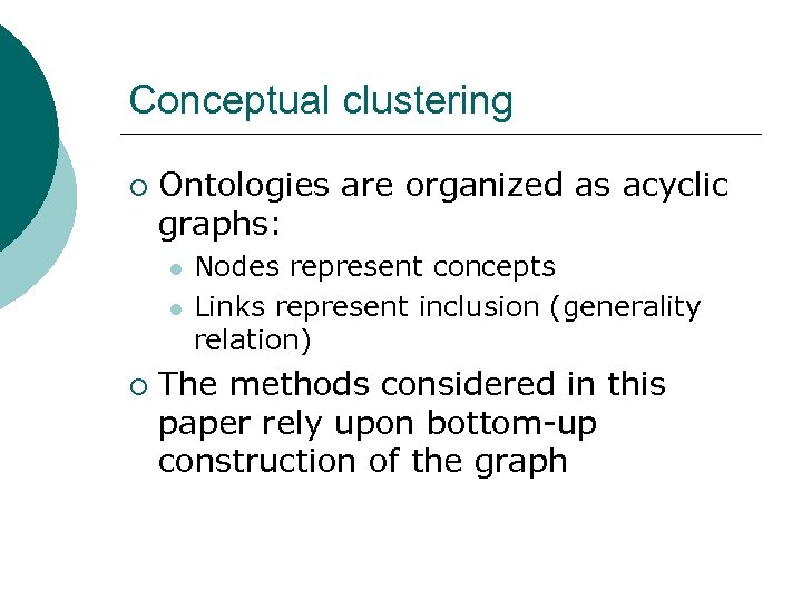 Conceptual clustering ¡ Ontologies are organized as acyclic graphs: l l ¡ Nodes represent