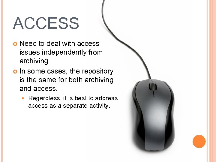 ACCESS Need to deal with access issues independently from archiving. In some cases, the