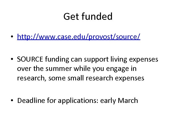 Get funded • http: //www. case. edu/provost/source/ • SOURCE funding can support living expenses