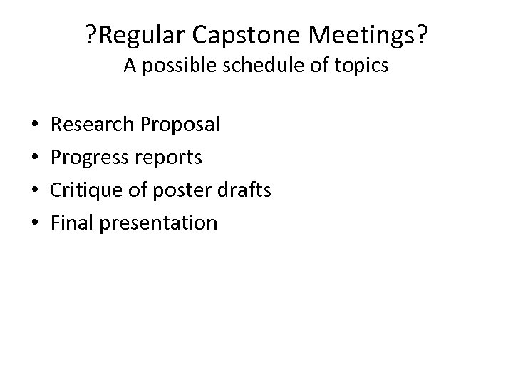 ? Regular Capstone Meetings? A possible schedule of topics • • Research Proposal Progress