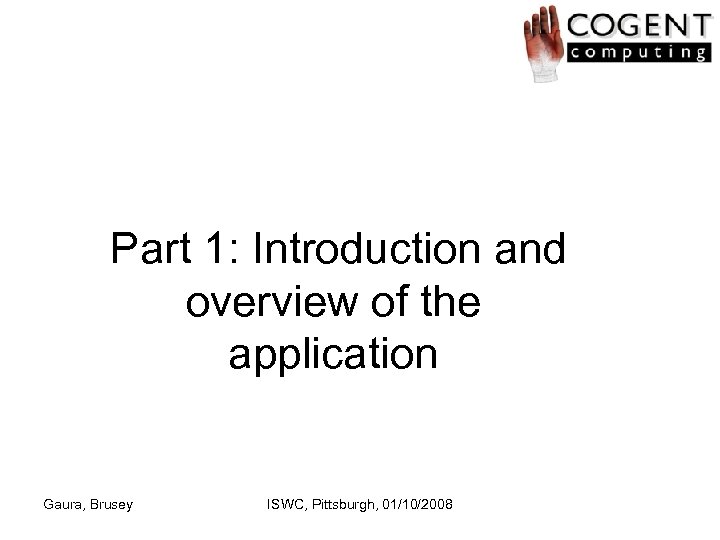 Part 1: Introduction and overview of the application Gaura, Brusey ISWC, Pittsburgh, 01/10/2008 