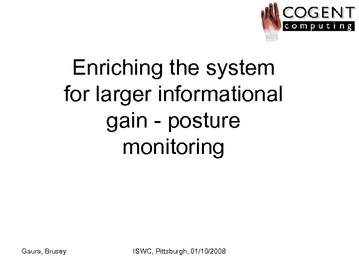 Enriching the system for larger informational gain - posture monitoring Gaura, Brusey ISWC, Pittsburgh,
