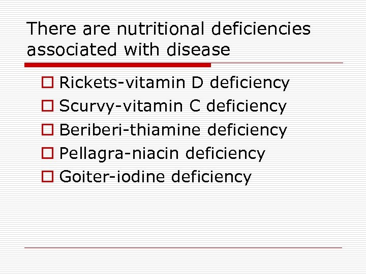 There are nutritional deficiencies associated with disease o Rickets-vitamin D deficiency o Scurvy-vitamin C