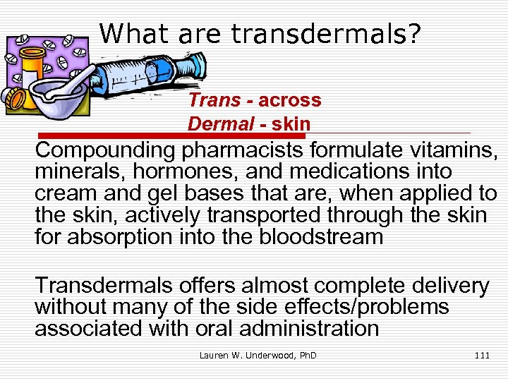 What are transdermals? Trans - across Dermal - skin Compounding pharmacists formulate vitamins, minerals,