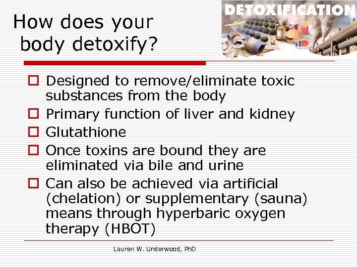 How does your body detoxify? o Designed to remove/eliminate toxic substances from the body