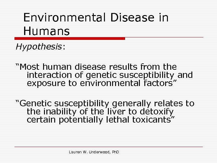 Environmental Disease in Humans Hypothesis: “Most human disease results from the interaction of genetic