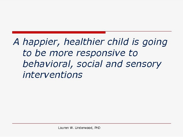 A happier, healthier child is going to be more responsive to behavioral, social and