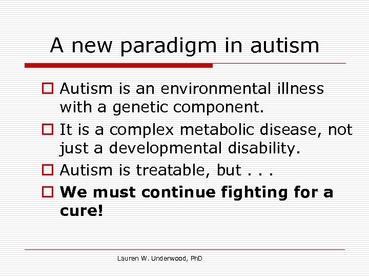 A new paradigm in autism o Autism is an environmental illness with a genetic