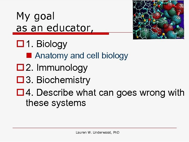 My goal as an educator, o 1. Biology n Anatomy and cell biology o