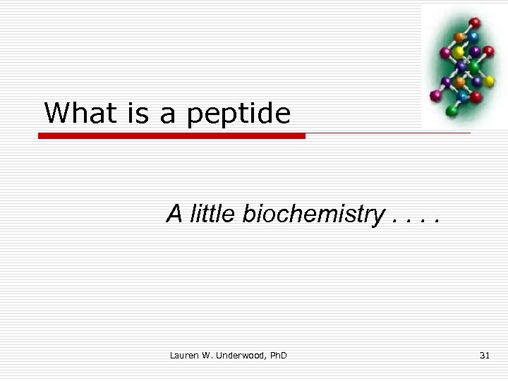 What is a peptide A little biochemistry. . Lauren W. Underwood, Ph. D 31