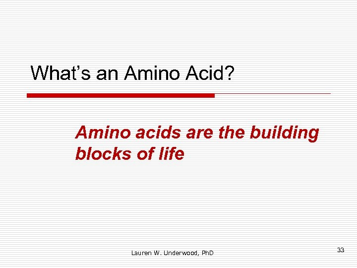 What’s an Amino Acid? Amino acids are the building blocks of life Lauren W.