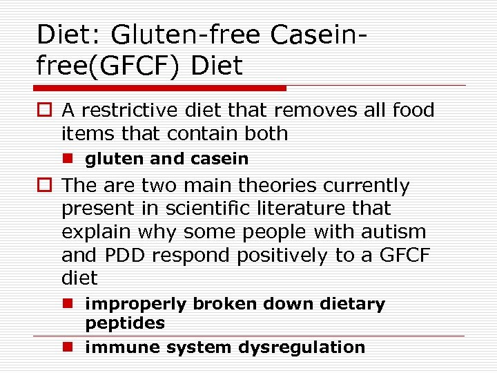 Diet: Gluten-free Caseinfree(GFCF) Diet o A restrictive diet that removes all food items that