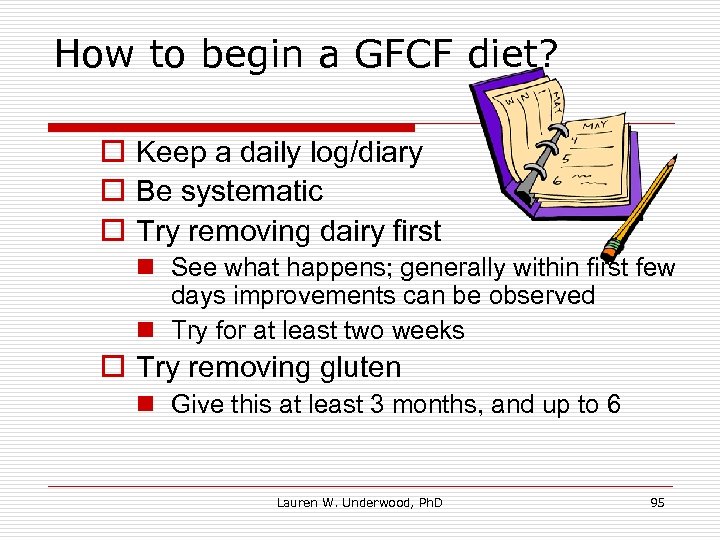 How to begin a GFCF diet? o Keep a daily log/diary o Be systematic