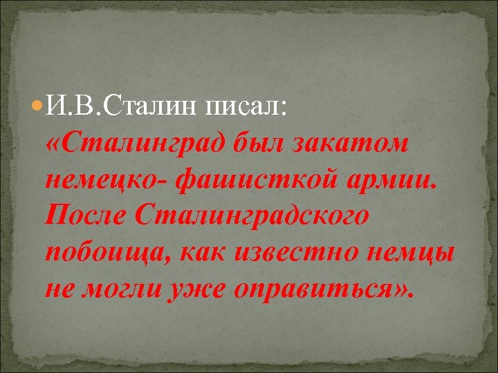  И. В. Сталин писал: «Сталинград был закатом немецко- фашисткой армии. После Сталинградского побоища,