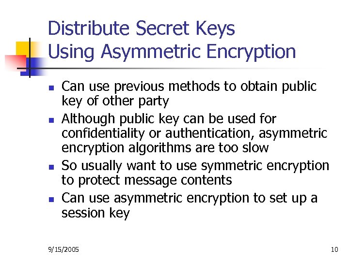 Distribute Secret Keys Using Asymmetric Encryption n n Can use previous methods to obtain