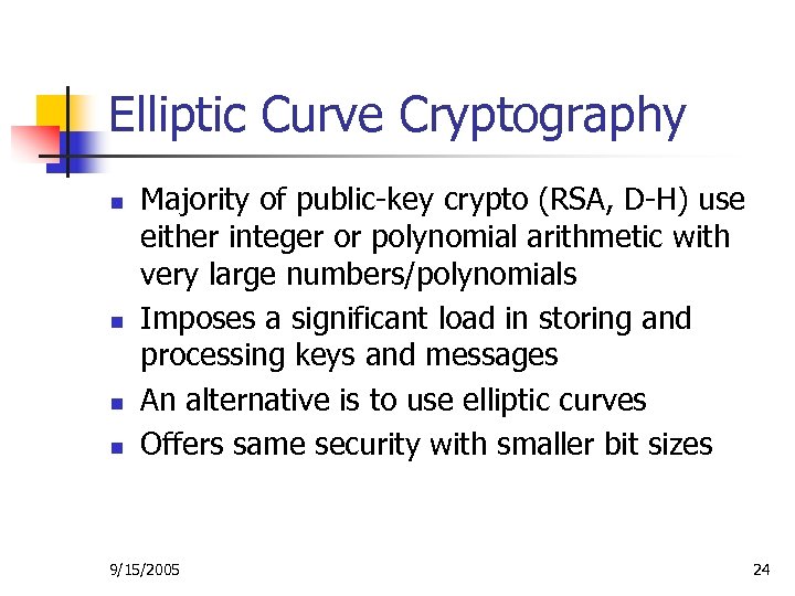 Elliptic Curve Cryptography n n Majority of public-key crypto (RSA, D-H) use either integer