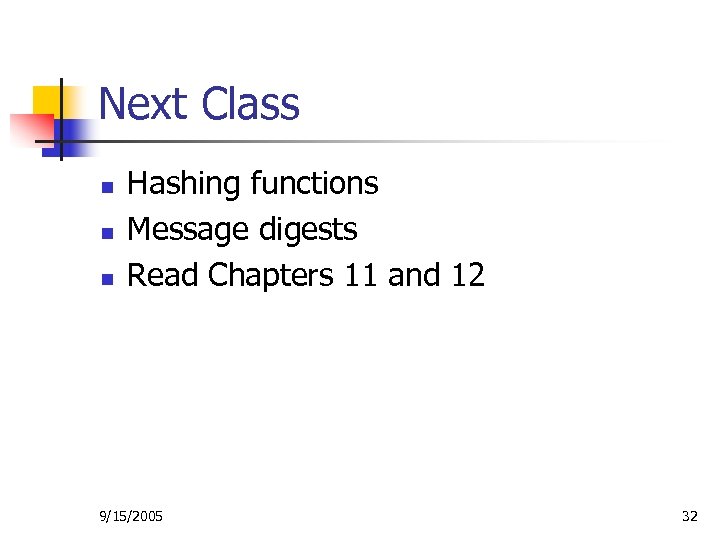 Next Class n n n Hashing functions Message digests Read Chapters 11 and 12