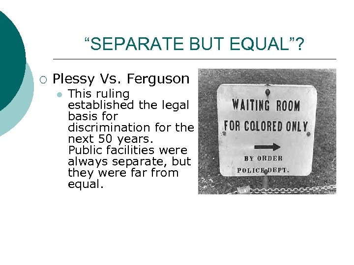“SEPARATE BUT EQUAL”? ¡ Plessy Vs. Ferguson l This ruling established the legal basis
