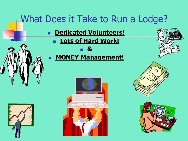 What Does it Take to Run a Lodge? Dedicated Volunteers! n Lots of Hard