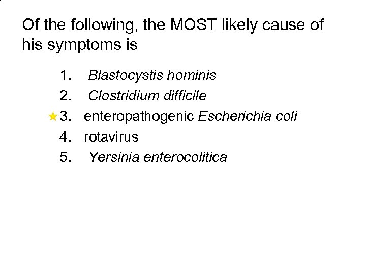 Of the following, the MOST likely cause of his symptoms is 1. 2. 3.