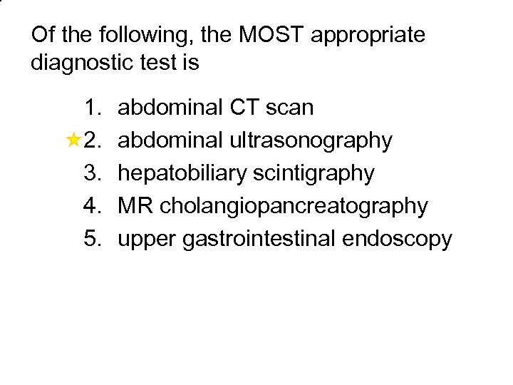 Of the following, the MOST appropriate diagnostic test is 1. 2. 3. 4. 5.