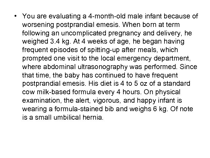  • You are evaluating a 4 -month-old male infant because of worsening postprandial