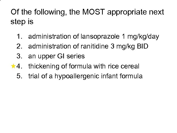 Of the following, the MOST appropriate next step is 1. 2. 3. 4. 5.